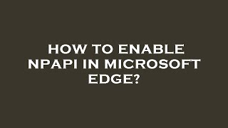 How to enable npapi in microsoft edge [upl. by Einatsed]