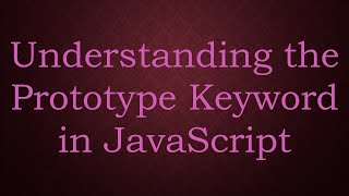 Understanding the Prototype Keyword in JavaScript [upl. by Olimpia]