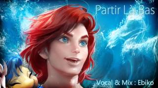 【Ebiko】Partir LàBas  Part of Your World French Version Male Cover [upl. by Nageam793]