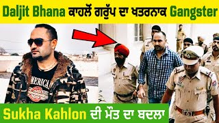 Gangster Daljit Bhana  Bio  Sukha Kahlon Group  Full Story  Peshi [upl. by Mechling]