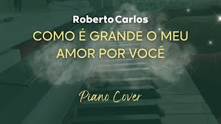 Como e grande o meu amor por voce  Roberto Carlos  Piano Cover [upl. by Frulla]