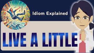 Live a Little Explained in Detail  English Idiom Lesson [upl. by Kati]