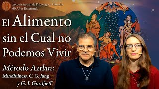 El Alimento sin el Cual no Podemos Vivir  Método Aztlan Mindfulness C G Jung y Cuarto Camino [upl. by Nico]