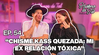 Hablemos De Tal  Ep 54  quotCHISME KASS QUEZADA MI EX RELACIÓN TÓXICAquot  UnTalFredo [upl. by Atiuqaj267]