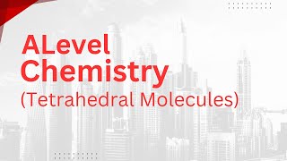 Alevel Chemistry  Tetrahedral Molecules [upl. by Aurelea]