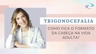 Dra Clarice  Responde Trigonocefalia quotComo fica o formato da cabeça na vida adultaquot [upl. by Padraic]