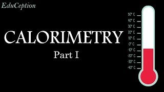 CALORIMETRY PART I INTRODUCTION CLASS X [upl. by Charin]