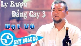 Giọng ca CỰC MẶN  Ly Rượu Đắng Cay 3  Đời Là Cõi Tạm  ĐẠT VÕ Sáng Tác KIM VŨ [upl. by Annoyt]