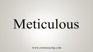 How To Say Meticulous [upl. by Yojenitsirk]