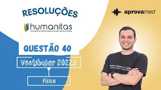 HUMANITAS 20221  Física  Questão 40 [upl. by Iver]