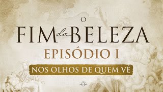 O FIM DA BELEZA  EPISÓDIO 1  Nos Olhos de Quem Vê [upl. by Vial824]