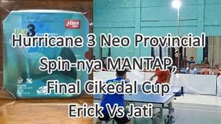 Hurricane 3 Neo Provincial Top Spin nya MANTAP Final Cikedal Cup Erick Vs Jati [upl. by Moe548]