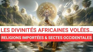 VOICI LES DIVINITÉS AFRICAINES VOLÉES PAR LES RELIGIONS IMPORTÉES amp SECTES OCCIDENTALES entités [upl. by Warila]