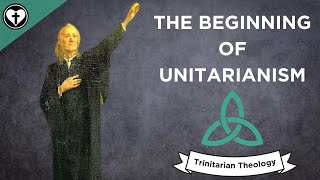 The Beginnings of Unitarianism Intro to Trinitarian Theology [upl. by Nylatsyrc]