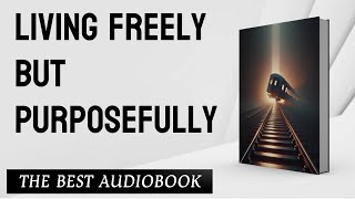 Audiobook  Living Freely but Purposefully [upl. by Ahsiki]