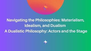 Navigating Philosophies Materialism Idealism and Dualism [upl. by Gemini864]