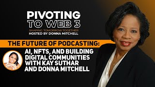 Future of Podcasting AI NFTs and Building Digital Communities with Kay Suthar and Donna Mitchell [upl. by Edmond]