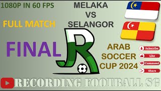 MELAKA VS SELANGOR  FINAL  ARAB SOCCER CUP 2024  5 OCT  STADIUM HANG TUAH [upl. by Nnylodnewg]