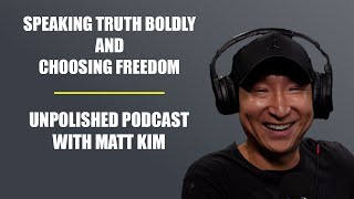 Speaking Truth Boldly and Choosing Freedom  Unpolished Podcast Ep 20 Matt Kim [upl. by Monagan185]