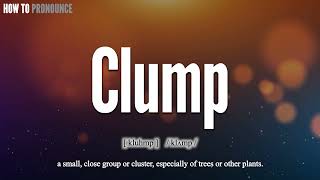 Clump Pronunciation  How to Pronounce say Clump CORRECTLY  Meaning Definition [upl. by Eittam]