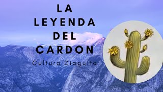 LA LEYENDA DEL CARDON Cultura Diaguita [upl. by Aruabea]