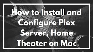 How to Install and Configure Plex Server Home Theater on Mac [upl. by Jezabelle]