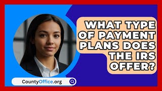 What Type Of Payment Plans Does The IRS Offer  CountyOfficeorg [upl. by Nagud101]