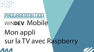 WINDEV Mobile  Mon appli sur la TV avec un Raspberry [upl. by Yasmin]