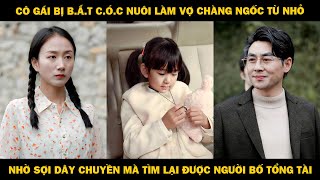 Cô Gái Bị Bắt Cóc Làm Vợ Chàng Ngốc Từ Nhỏ Nhờ Sợi Dây Chuyền Mà Tìm Lại Được Người Bố Tổng Tài [upl. by Thinia]