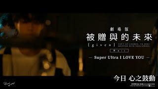 《劇場版 GIVEN 被贈與的未來 柊MIX》主題曲〈Super Ultra I LOVE YOU〉MV 今日 心之鼓動 [upl. by Enirroc]