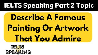 Describe A Famous Painting Or Artwork That You Admire  IELTS Speaking Part 2 Topic [upl. by Aicele]