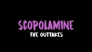 SCOPOLAMINE  The Outtakes Snippet [upl. by Nora613]