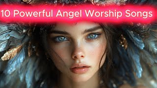 10 Powerful Angel Worship Songs  Divine Protection amp Heavenly Grace Collection [upl. by Nalak604]