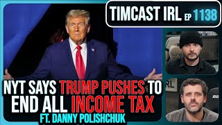 Trump Pushes To END ALL INCOME TAX Says NYT As Kamala IMPLODES wDanny Polishchuk  Timcast IRL [upl. by Aitas229]