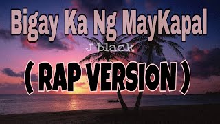 BIGAY KA NG MAYKAPAL  RAP VERSION  BY JBLACK  Lyrics [upl. by Jamill]