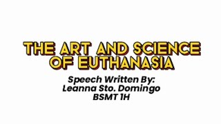 The Art and Science of Euthanasia by Leanna Sto Domingo  BSMT 1H PurCom Speech [upl. by Ecirtaeb377]