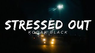 Kodak Black  Stressed Out  Lyrics [upl. by Nivag403]