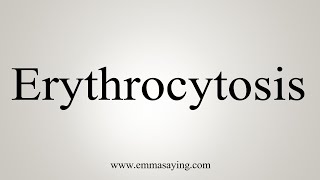 How To Say Erythrocytosis [upl. by Eerized315]