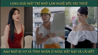 Long Soái mất trí nhớ làm nghề bốc vác thuê nào ngờ bị vợ và tình nhân xỉ nhục bắt nạt và cái kết [upl. by Noillimaxam461]