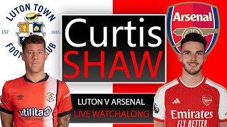 Luton Town V Arsenal Live Watch Along Curtis Shaw TV [upl. by Saidnac]