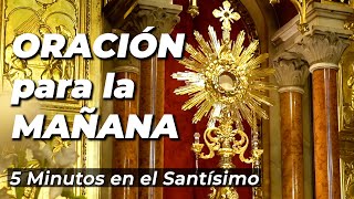 ORACIÓN para la MAÑANA  5 minutos en el Santísimo [upl. by Gnos]