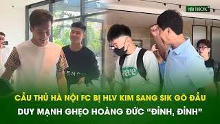 Toàn cảnh ĐTVN hội quân 2111 Cầu thủ Hà Nội FC bị thầy gõ đầu Duy Mạnh ghẹo Hoàng Đức “đỉnh” [upl. by Kai]