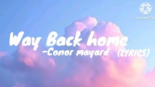 WAY BACK HOME CONOR MAYARD  LYRICS  ASHIN ASHIKAS CREATIVE WORLD [upl. by Felicle]