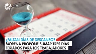 ¿Faltan días de descanso Morena propone sumar tres días feriados para los trabajadores [upl. by Ainirtac]