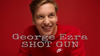 Shotgun quotLyricsquotGeorge Ezra [upl. by Aihseken]