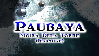 PAUBAYA Moira Dela Torre  Karaoke [upl. by Lassiter908]