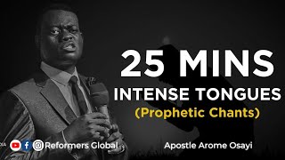 25MIN INTENSE TONGUES  PROPHETIC CHANTS WITH APOSTLE AROME OSAYI [upl. by Orecic376]