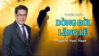 Truyện ngắn quotDÒNG ĐỜI LẶNG LẼquot Truyên Nguyễn Ngọc Ngạn  Truyện hay nhất truyện mới nhất 2024 [upl. by Audie]