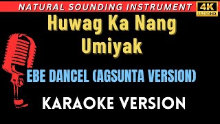 Huwag Ka Nang Umiyak  Ebe Dancel Agsunta Version HD Karaoke Version [upl. by Anaujik]