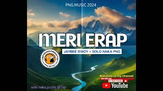 MERI ERAP BY JAYBEE BWOY FT SOLO NAKA PNG2024 PNG MUSIC🎶🇬🇦🔥TUWA SOUNDS PRODUCTION TSP [upl. by Rihsab315]